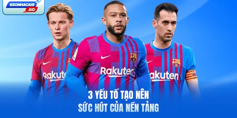 3 yếu tố tạo nên sức hút của nền tảng