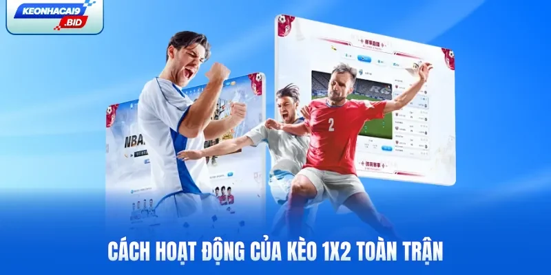 Cách hoạt động của kèo 1X2 toàn trận