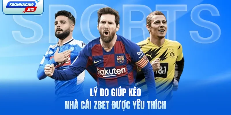 Lý do giúp kèo nhà cái Zbet được yêu thích