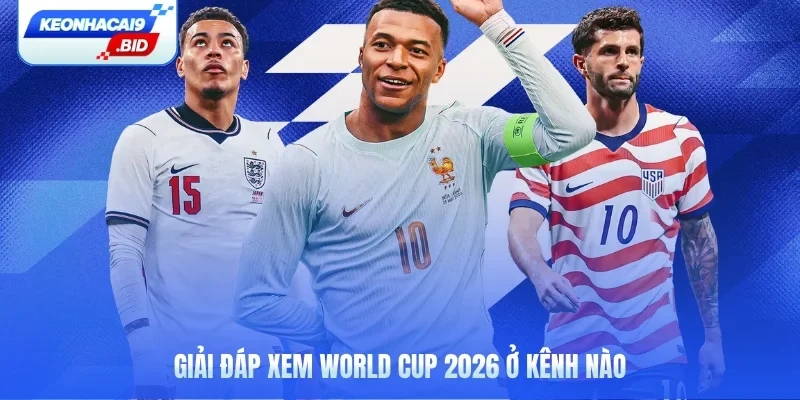 Giải đáp xem World Cup 2026 ở kênh nào